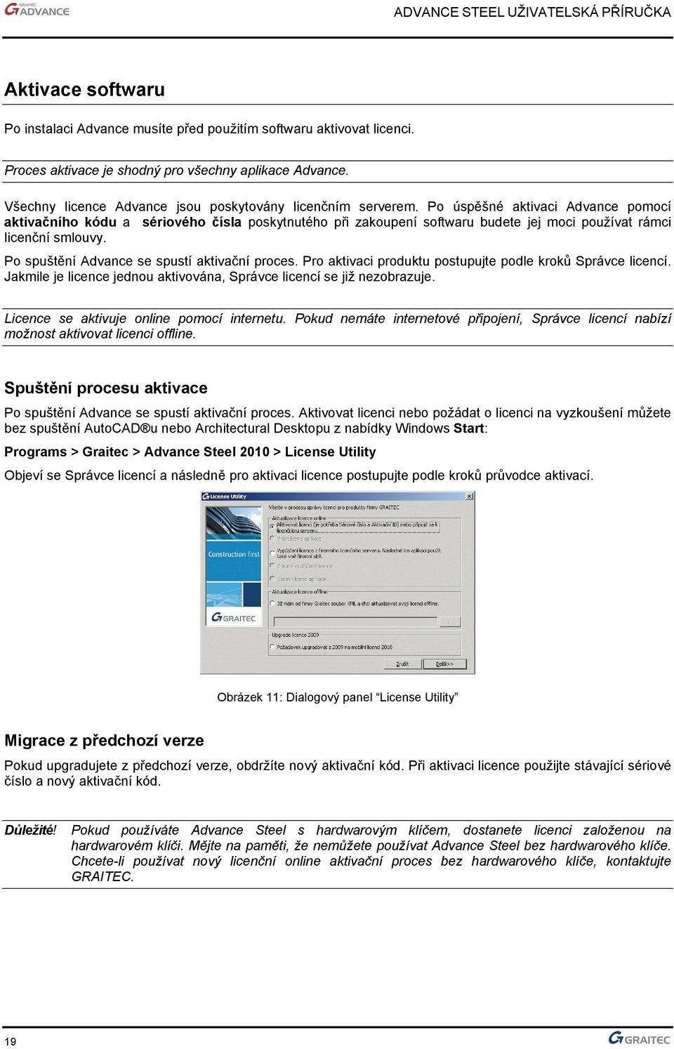 Po úspěšné aktivaci Advance pomocí aktivačního kódu a sériového čísla poskytnutého při zakoupení softwaru budete jej moci používat rámci licenční smlouvy.