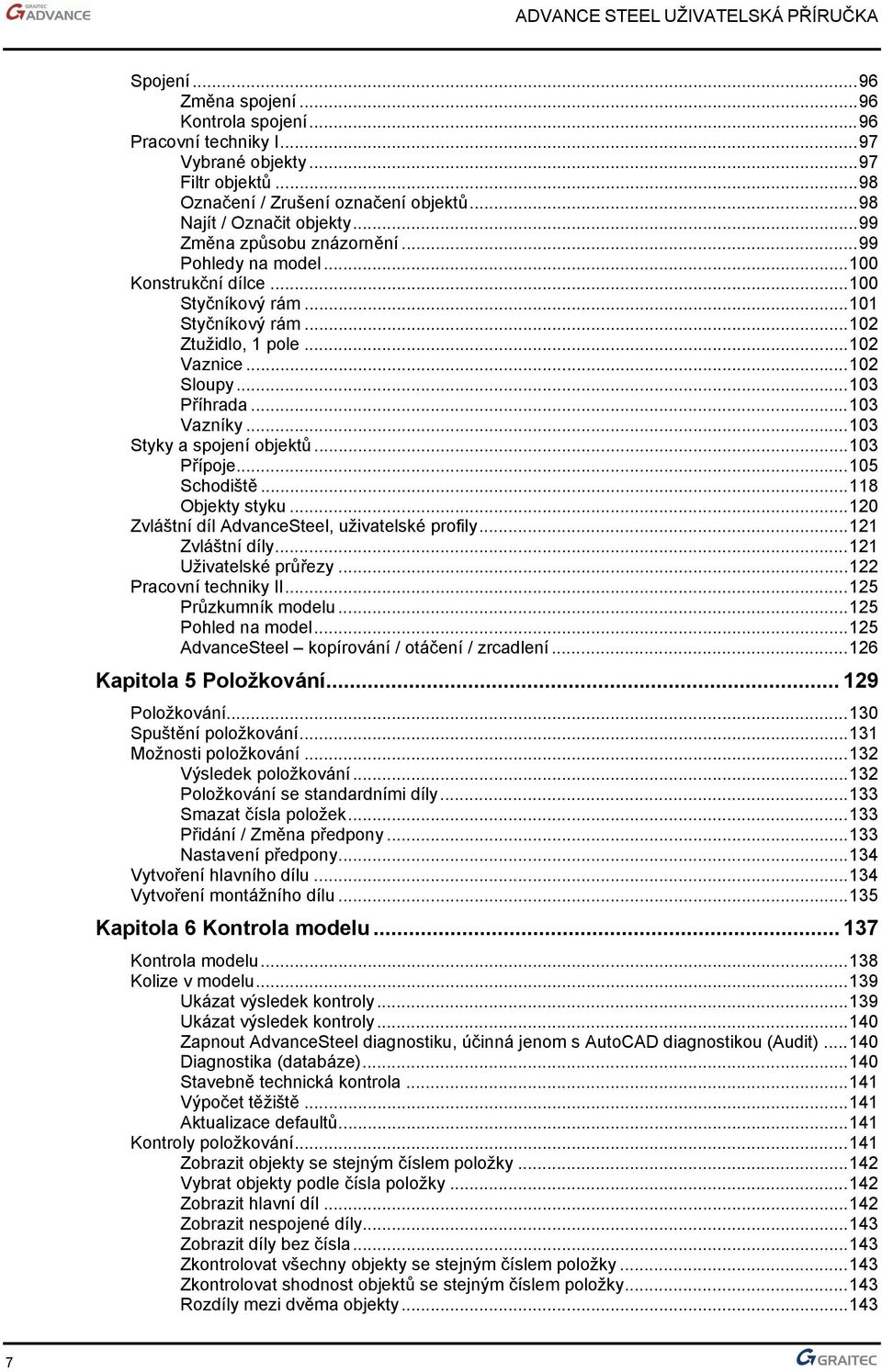 ..103 Styky a spojení objektů...103 Přípoje...105 Schodiště...118 Objekty styku...120 Zvláštní díl AdvanceSteel, uživatelské profily...121 Zvláštní díly...121 Uživatelské průřezy.