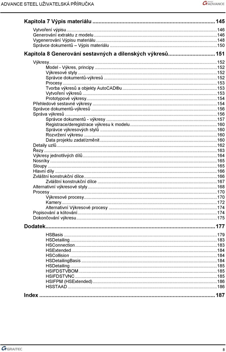 ..153 Tvorba výkresů a objekty AutoCAD u...153 Vytvoření výkresů...153 Prototypové výkresy...154 Přehledové sestavné výkresy...154 Správce dokumentů-výkresů...156 Správa výkresů.