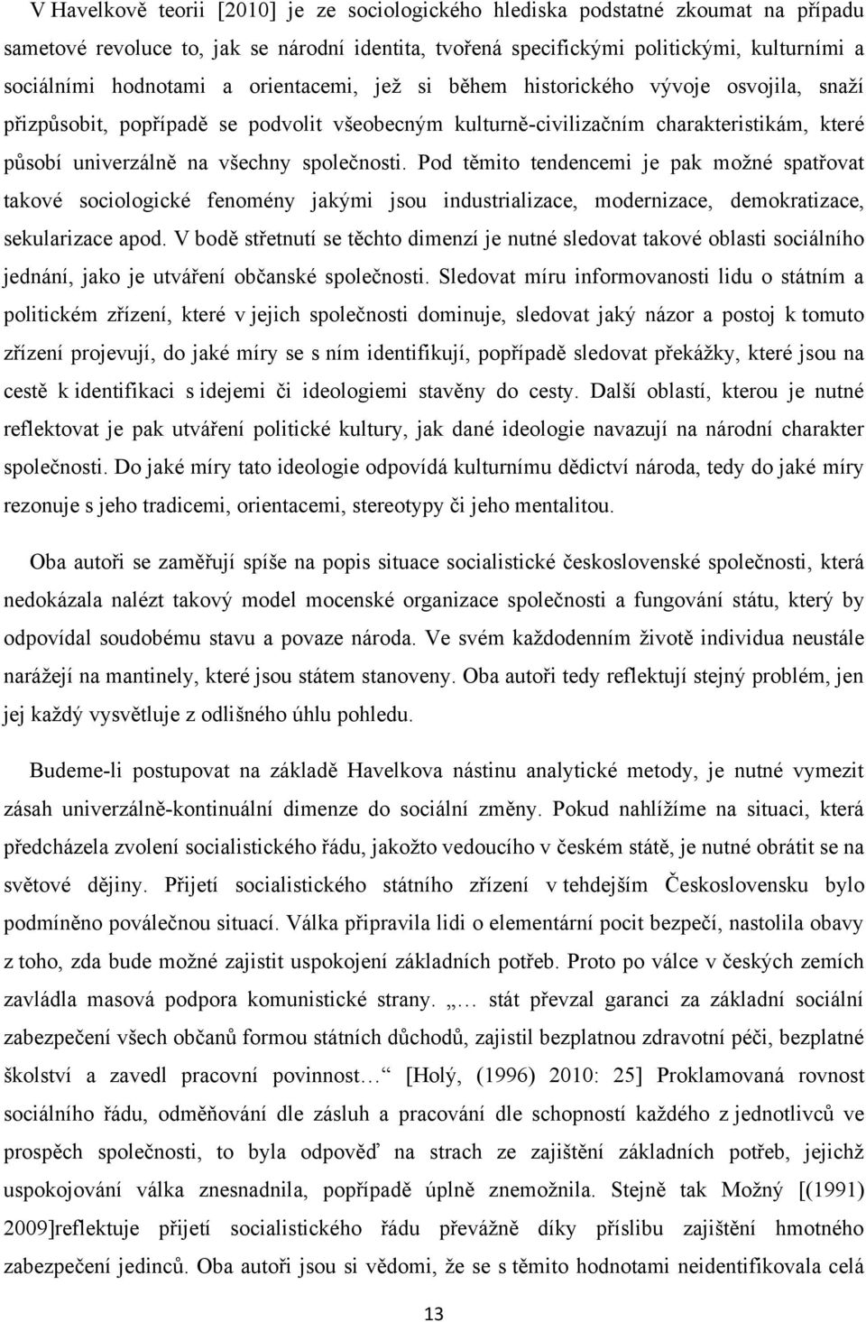 Pod těmito tendencemi je pak moţné spatřovat takové sociologické fenomény jakými jsou industrializace, modernizace, demokratizace, sekularizace apod.