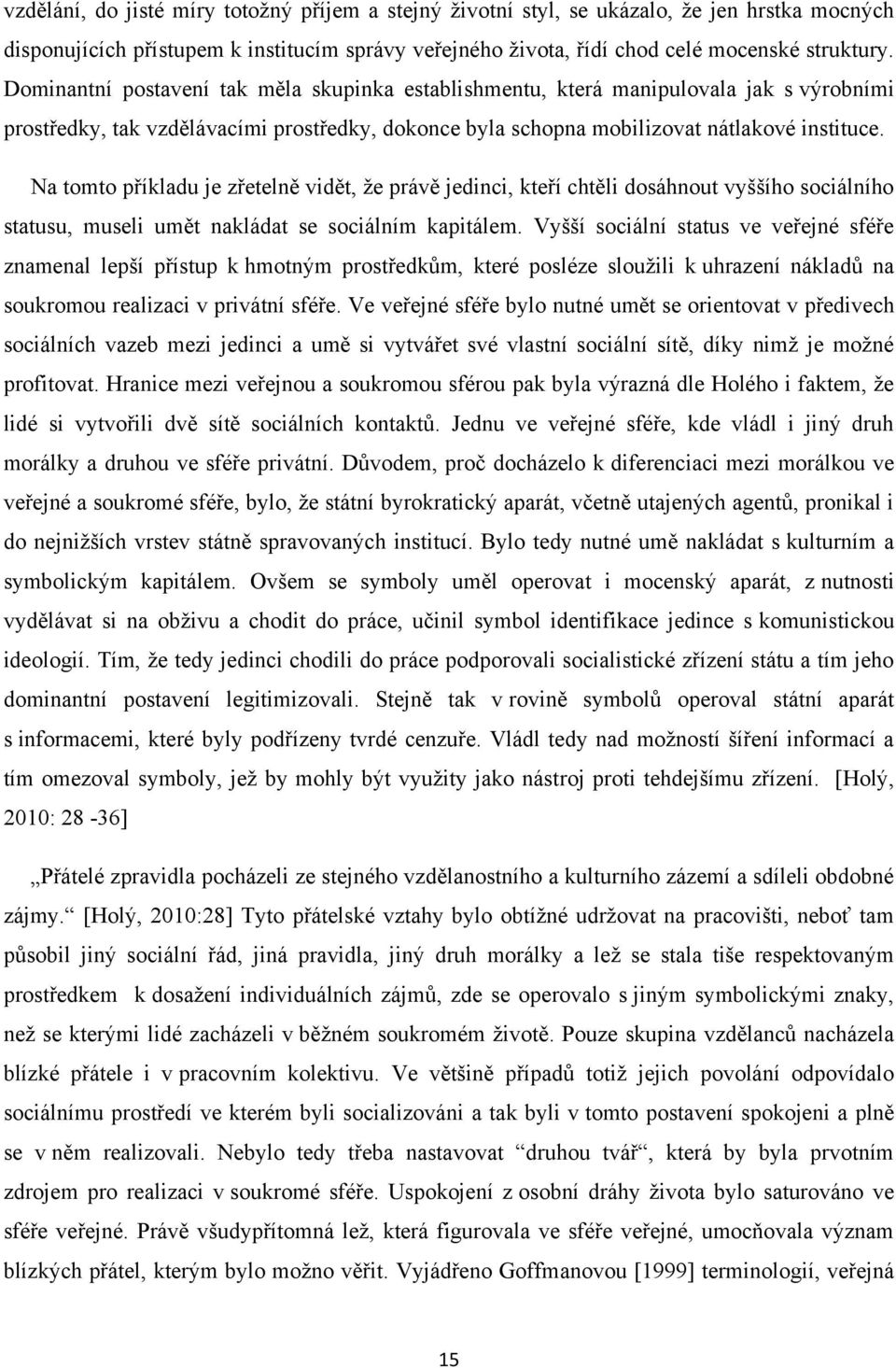 Na tomto příkladu je zřetelně vidět, ţe právě jedinci, kteří chtěli dosáhnout vyššího sociálního statusu, museli umět nakládat se sociálním kapitálem.