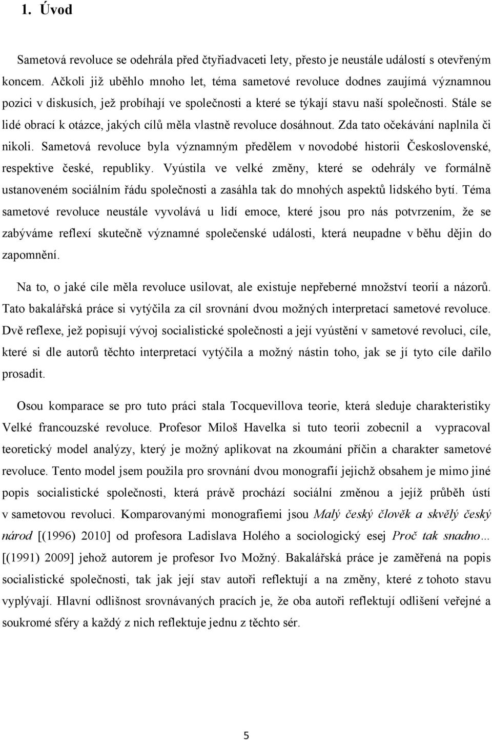 Stále se lidé obrací k otázce, jakých cílů měla vlastně revoluce dosáhnout. Zda tato očekávání naplnila či nikoli.