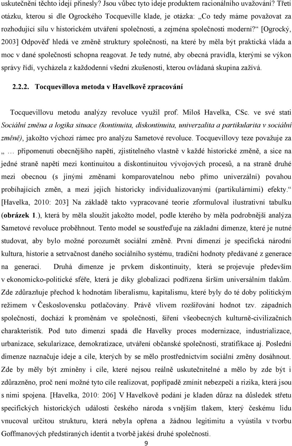 [Ogrocký, 2003] Odpověď hledá ve změně struktury společnosti, na které by měla být praktická vláda a moc v dané společnosti schopna reagovat.