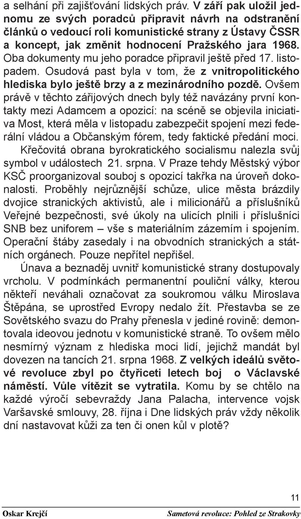 Oba dokumenty mu jeho poradce připravil ještě před 17. listopadem. Osudová past byla v tom, že z vnitropolitického hlediska bylo ještě brzy a z mezinárodního pozdě.