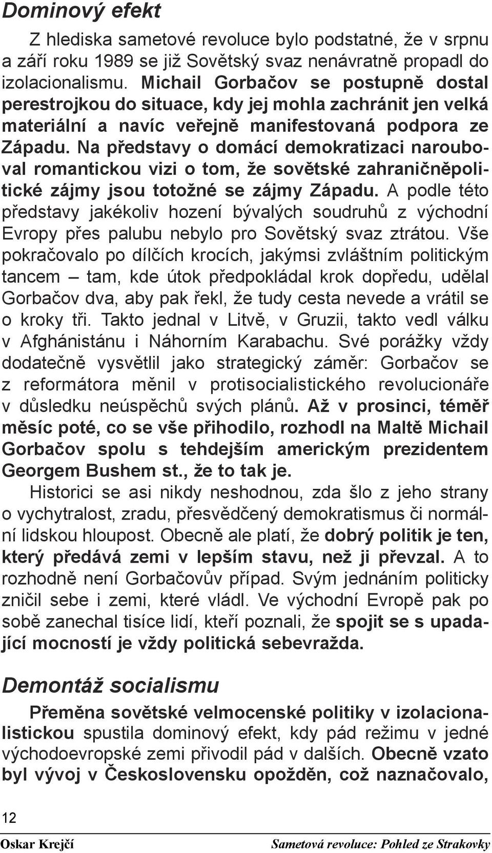 Na představy o domácí demokratizaci narouboval romantickou vizi o tom, že sovětské zahraničněpolitické zájmy jsou totožné se zájmy Západu.