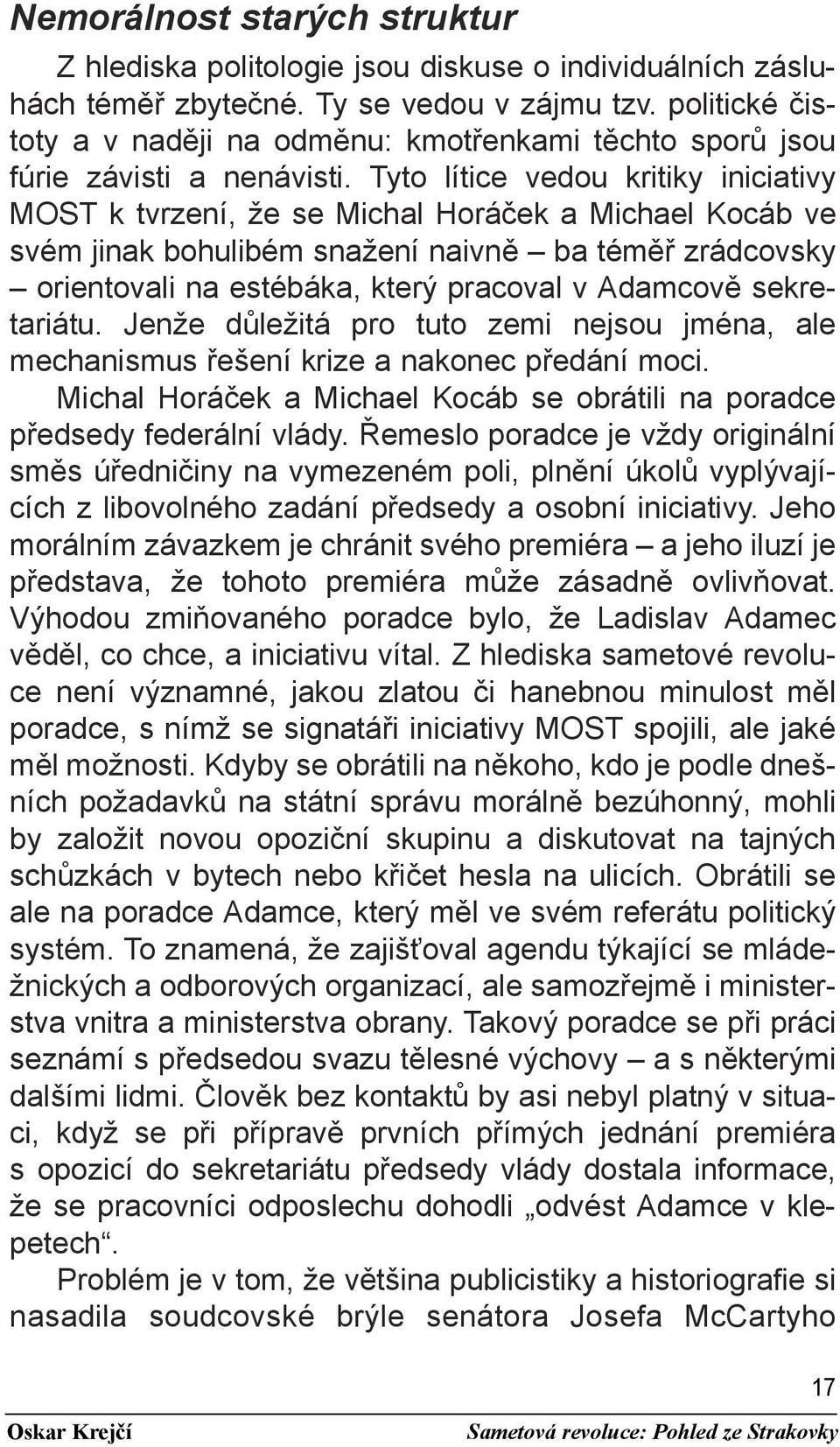 Tyto lítice vedou kritiky iniciativy MOST k tvrzení, že se Michal Horáček a Michael Kocáb ve svém jinak bohulibém snažení naivně ba téměř zrádcovsky orientovali na estébáka, který pracoval v Adamcově