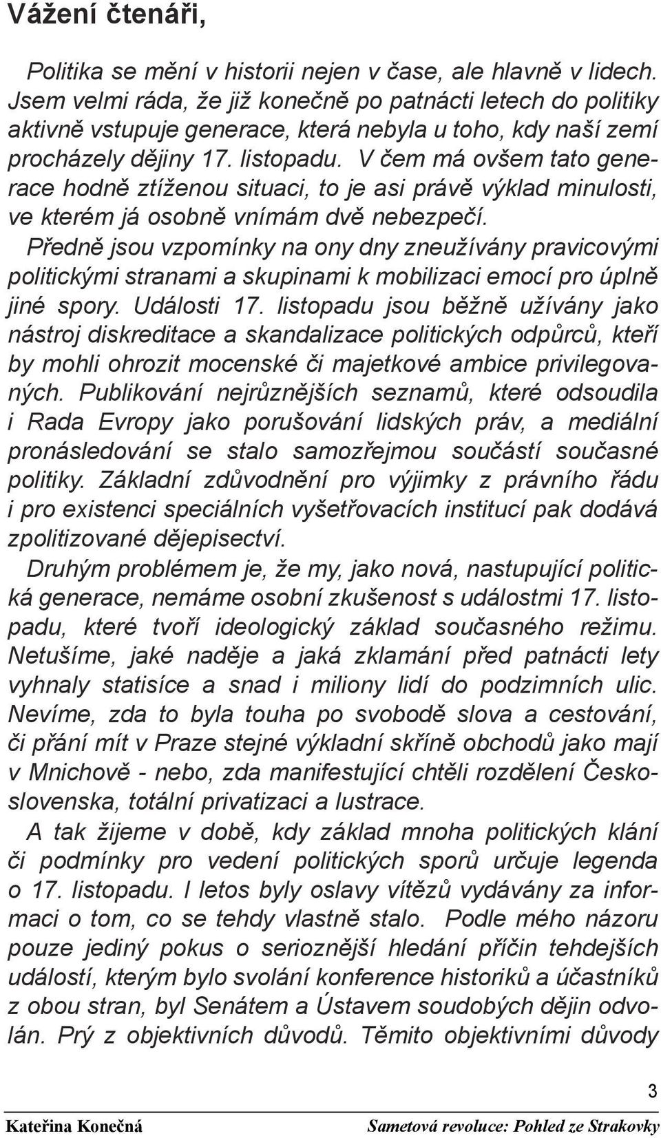 V čem má ovšem tato generace hodně ztíženou situaci, to je asi právě výklad minulosti, ve kterém já osobně vnímám dvě nebezpečí.