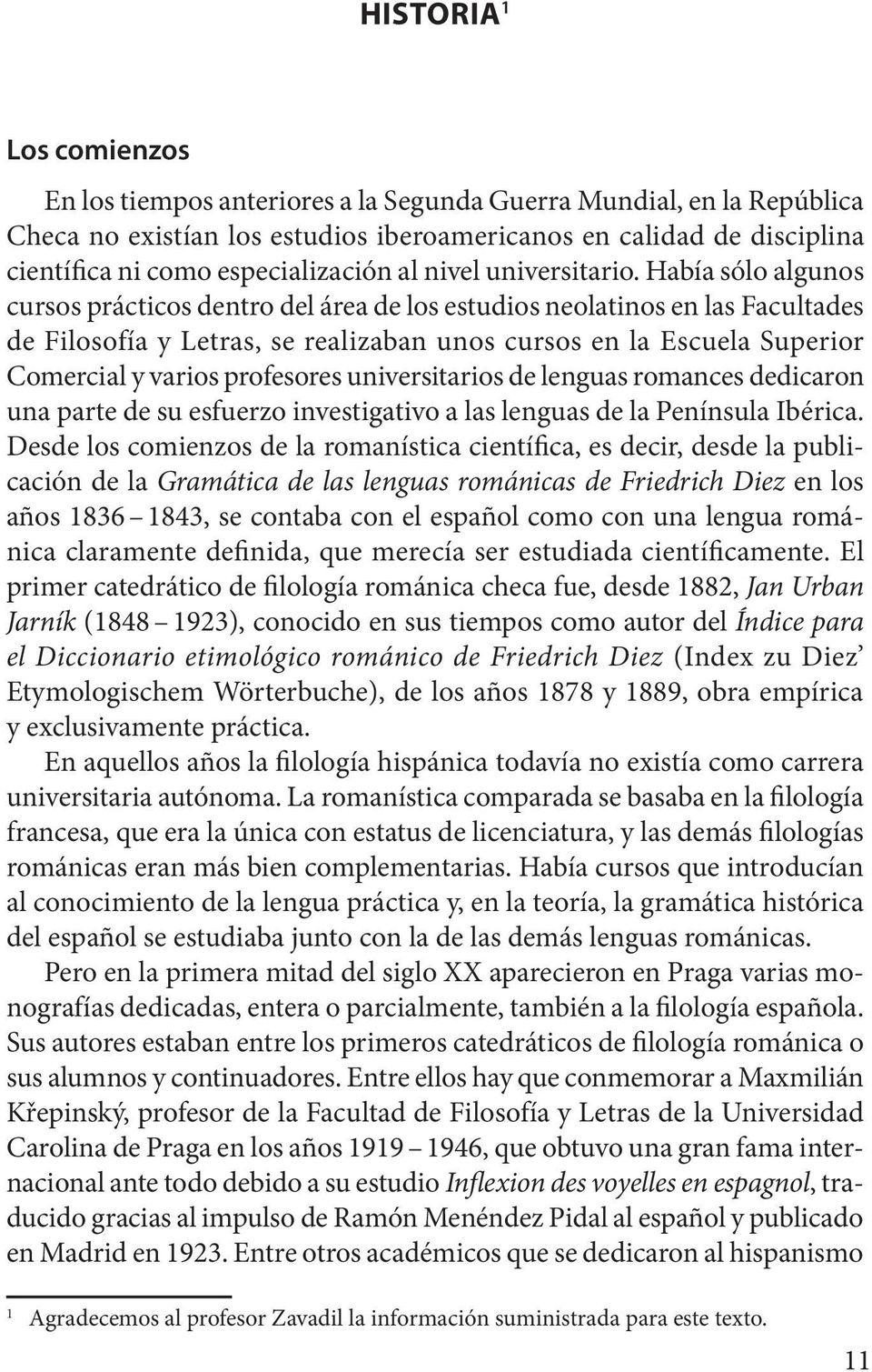 Había sólo algunos cursos prácticos dentro del área de los estudios neolatinos en las Facultades de Filosofía y Letras, se realizaban unos cursos en la Escuela Superior Comercial y varios profesores