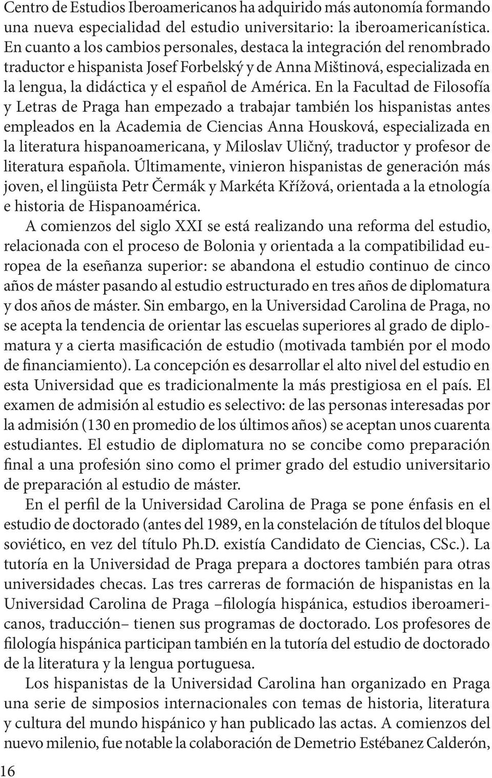 En la Facultad de Filosofía y Letras de Praga han empezado a trabajar también los hispanistas antes empleados en la Academia de Ciencias Anna Housková, especializada en la literatura