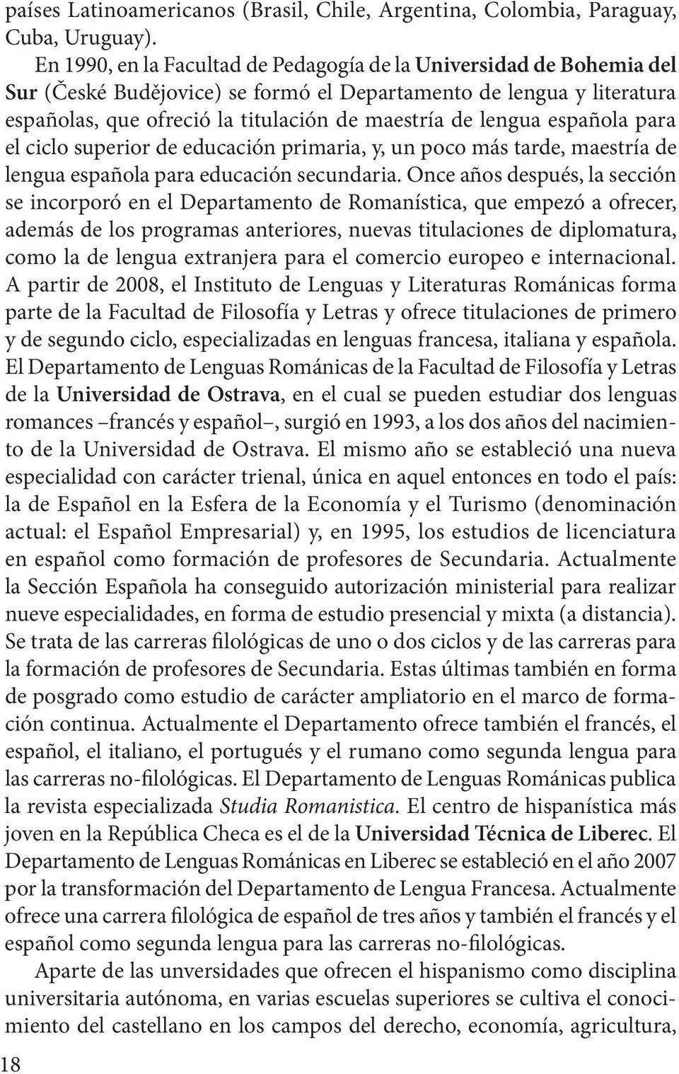 española para el ciclo superior de educación primaria, y, un poco más tarde, maestría de lengua española para educación secundaria.