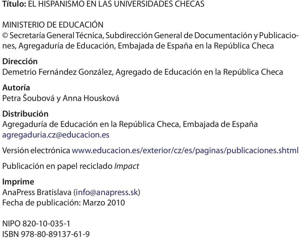 Distribución Agregaduría de Educación en la República Checa, Embajada de España agregaduria.cz@educacion.es Versión electrónica www.educacion.es/exterior/cz/es/paginas/publicaciones.