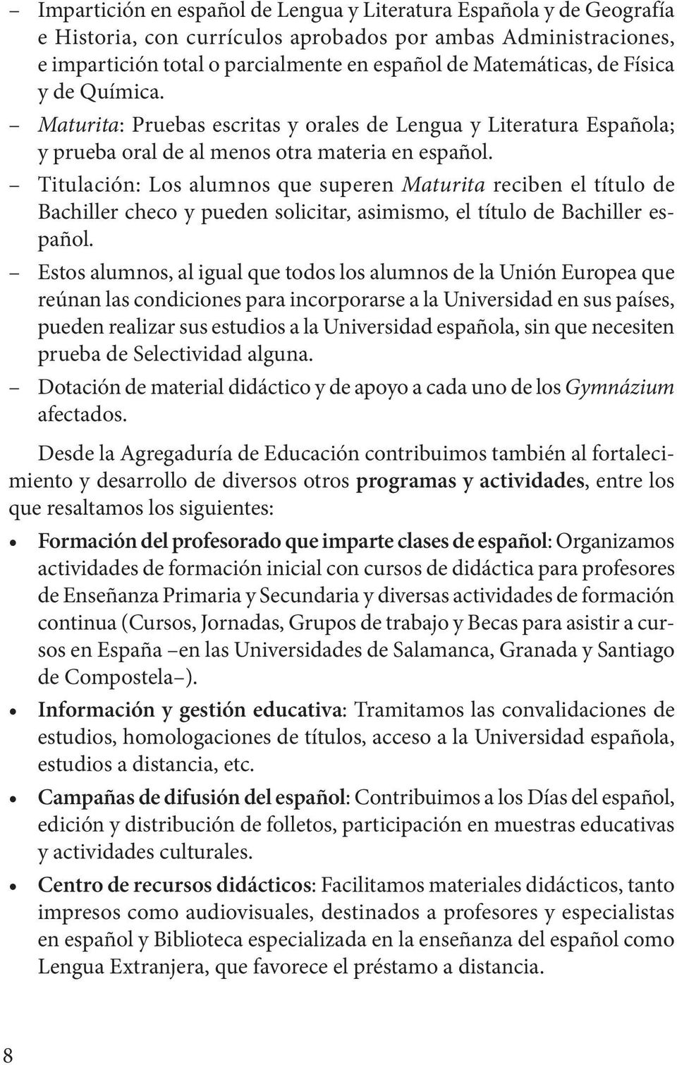 Titulación: Los alumnos que superen Maturita reciben el título de Bachiller checo y pueden solicitar, asimismo, el título de Bachiller español.