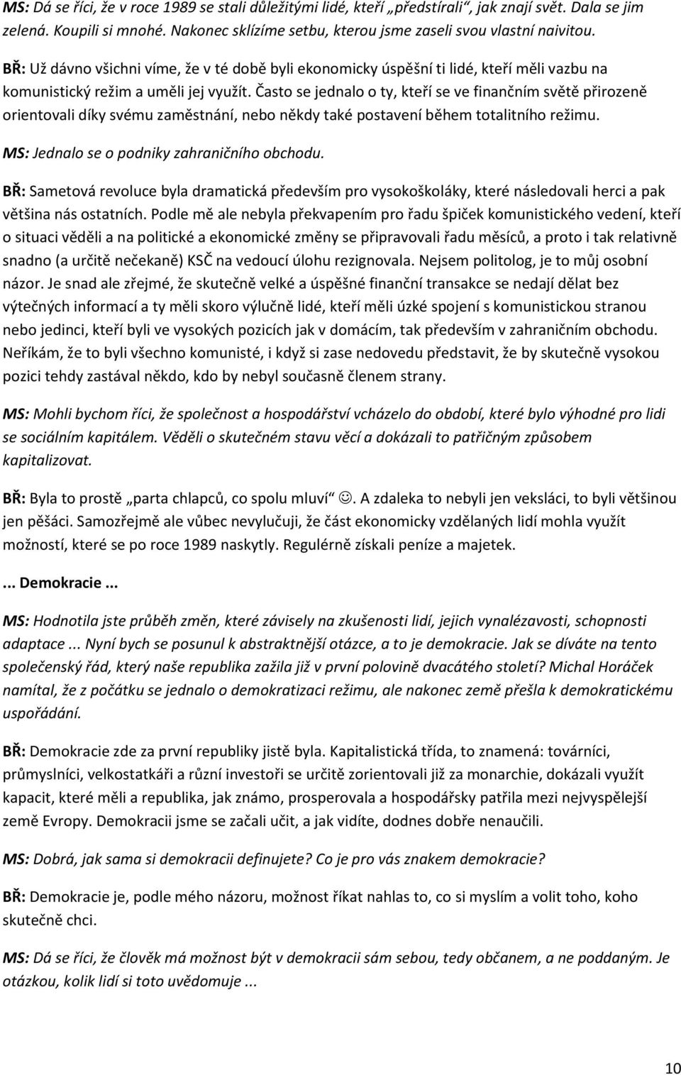 Často se jednalo o ty, kteří se ve finančním světě přirozeně orientovali díky svému zaměstnání, nebo někdy také postavení během totalitního režimu. MS: Jednalo se o podniky zahraničního obchodu.