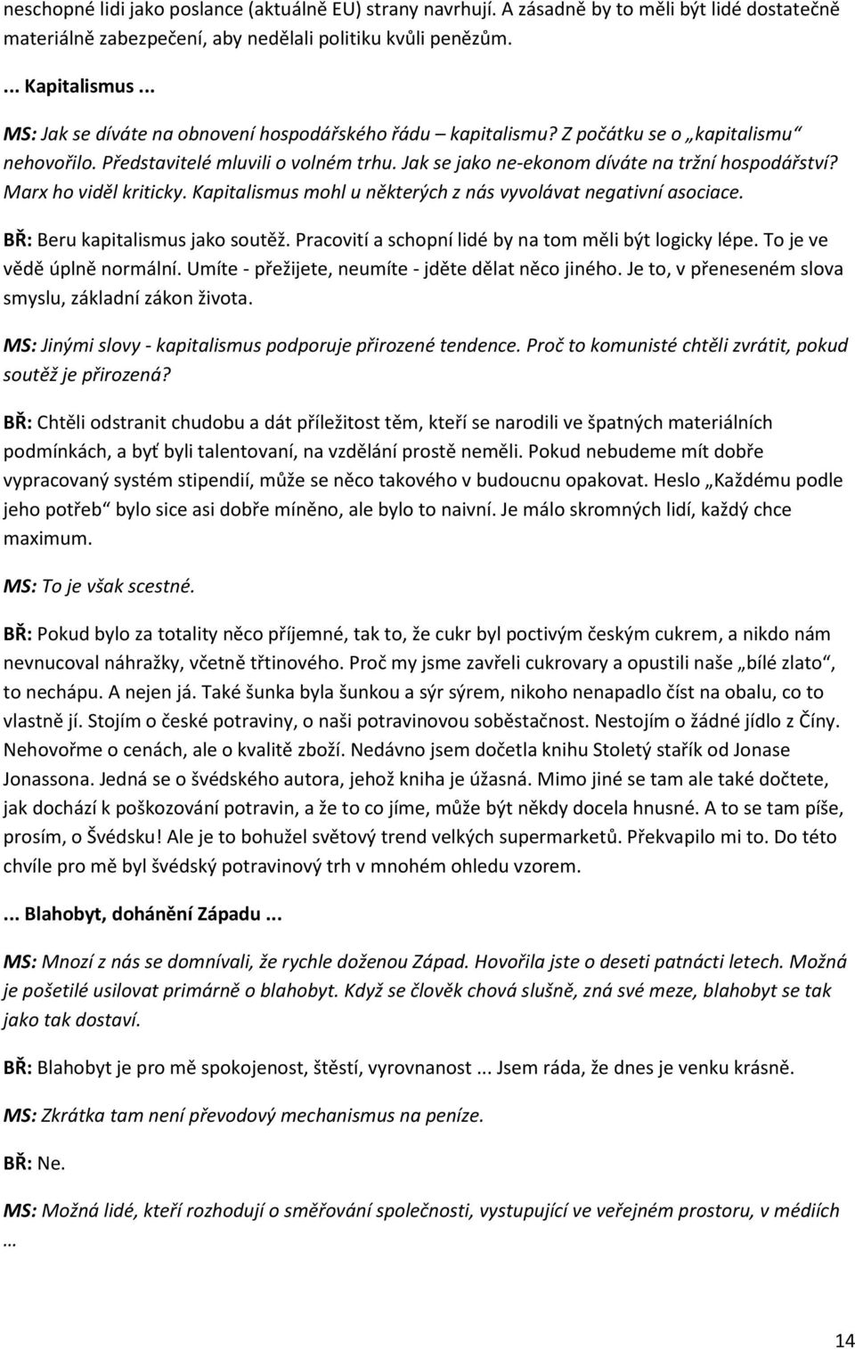 Marx ho viděl kriticky. Kapitalismus mohl u některých z nás vyvolávat negativní asociace. BŘ: Beru kapitalismus jako soutěž. Pracovití a schopní lidé by na tom měli být logicky lépe.