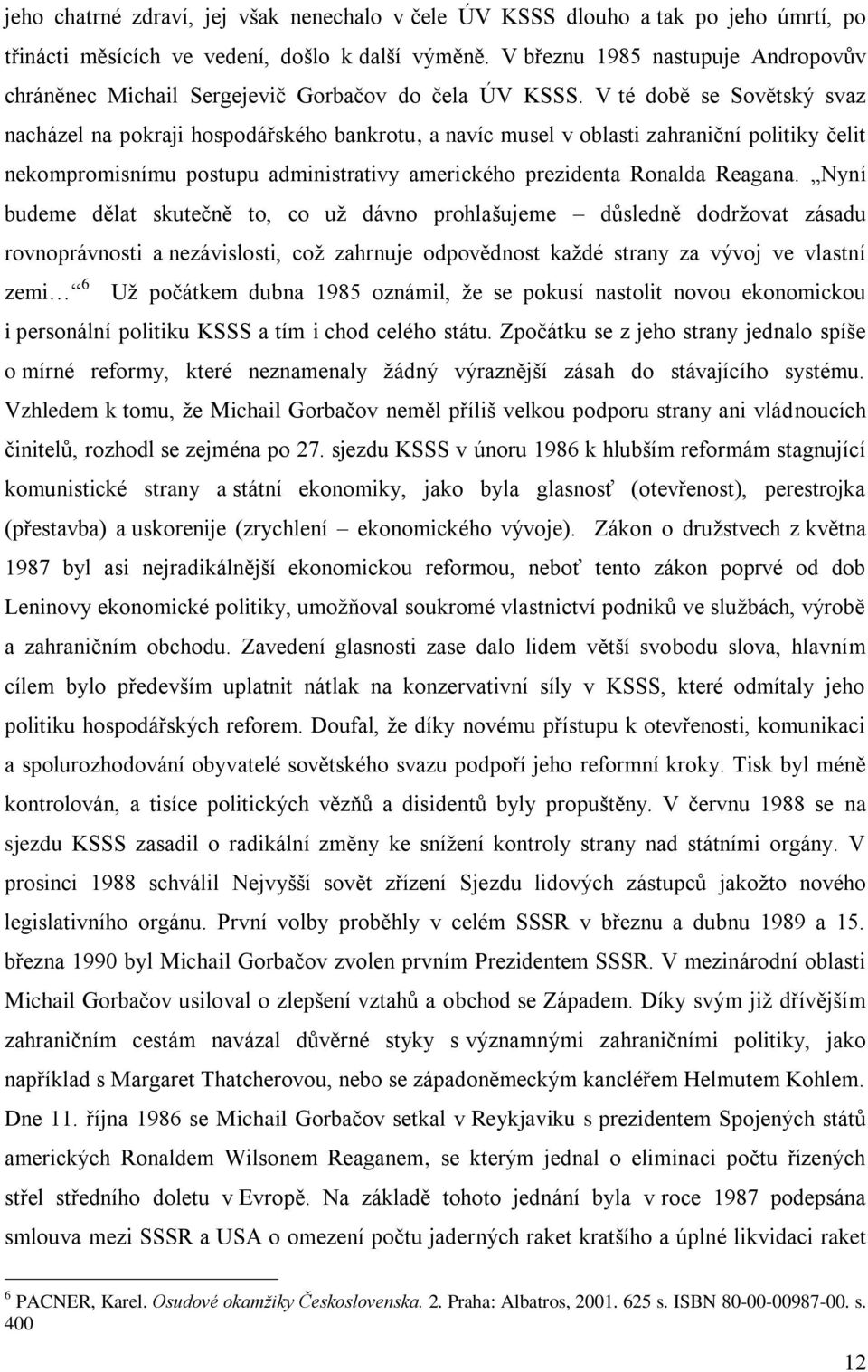 V té době se Sovětský svaz nacházel na pokraji hospodářského bankrotu, a navíc musel v oblasti zahraniční politiky čelit nekompromisnímu postupu administrativy amerického prezidenta Ronalda Reagana.