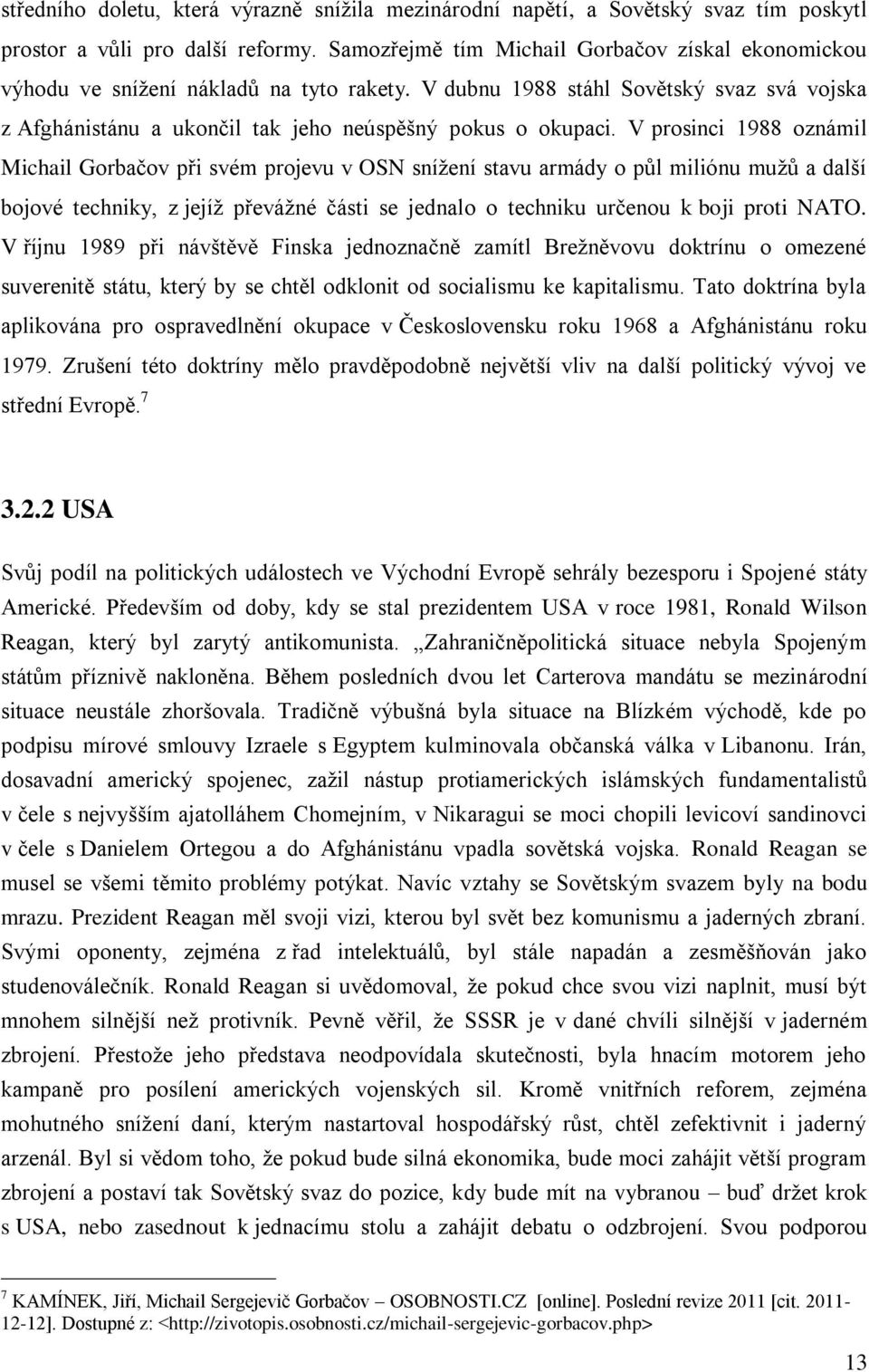 V prosinci 1988 oznámil Michail Gorbačov při svém projevu v OSN snížení stavu armády o půl miliónu mužů a další bojové techniky, z jejíž převážné části se jednalo o techniku určenou k boji proti NATO.