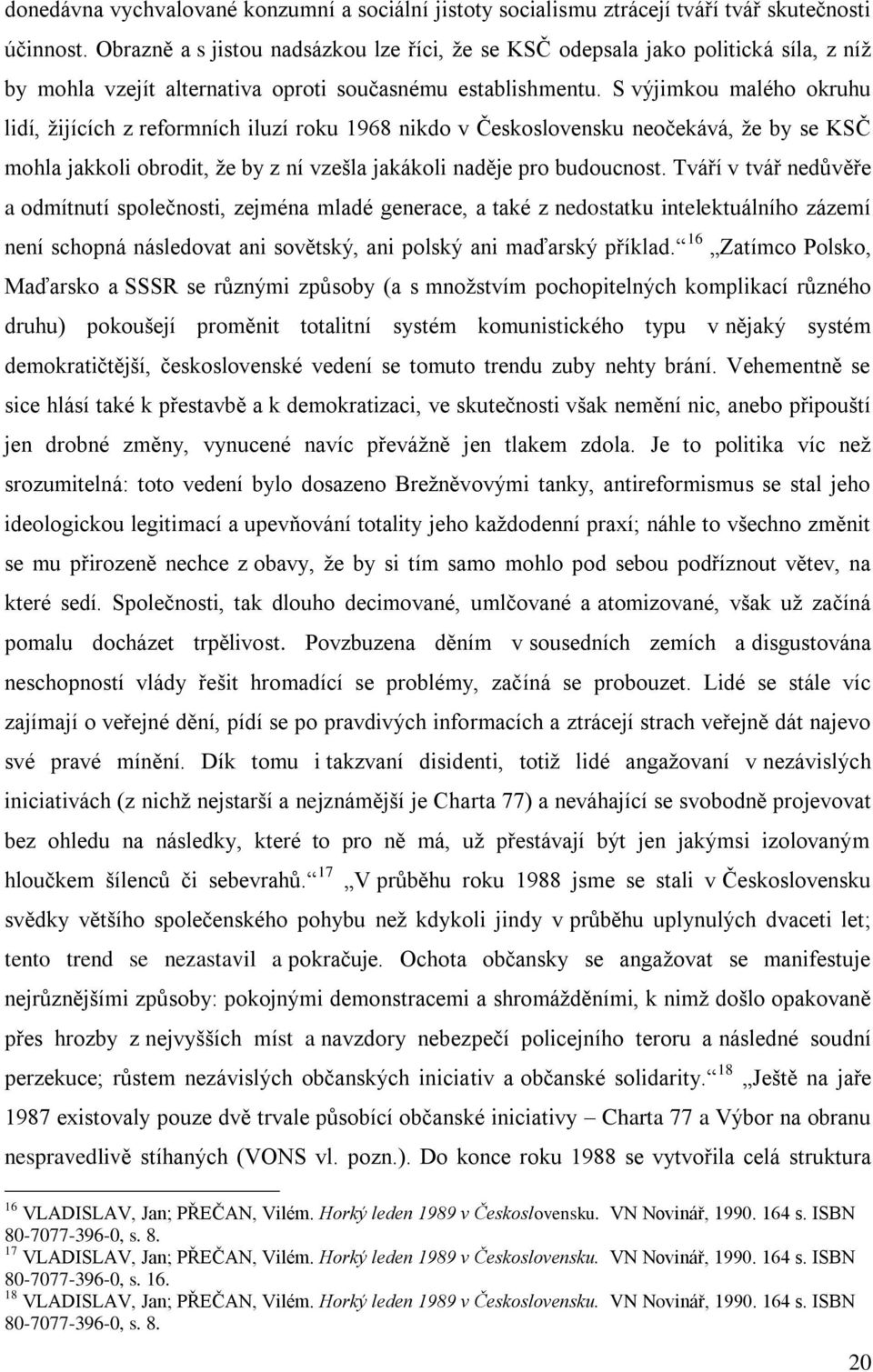 S výjimkou malého okruhu lidí, žijících z reformních iluzí roku 1968 nikdo v Československu neočekává, že by se KSČ mohla jakkoli obrodit, že by z ní vzešla jakákoli naděje pro budoucnost.