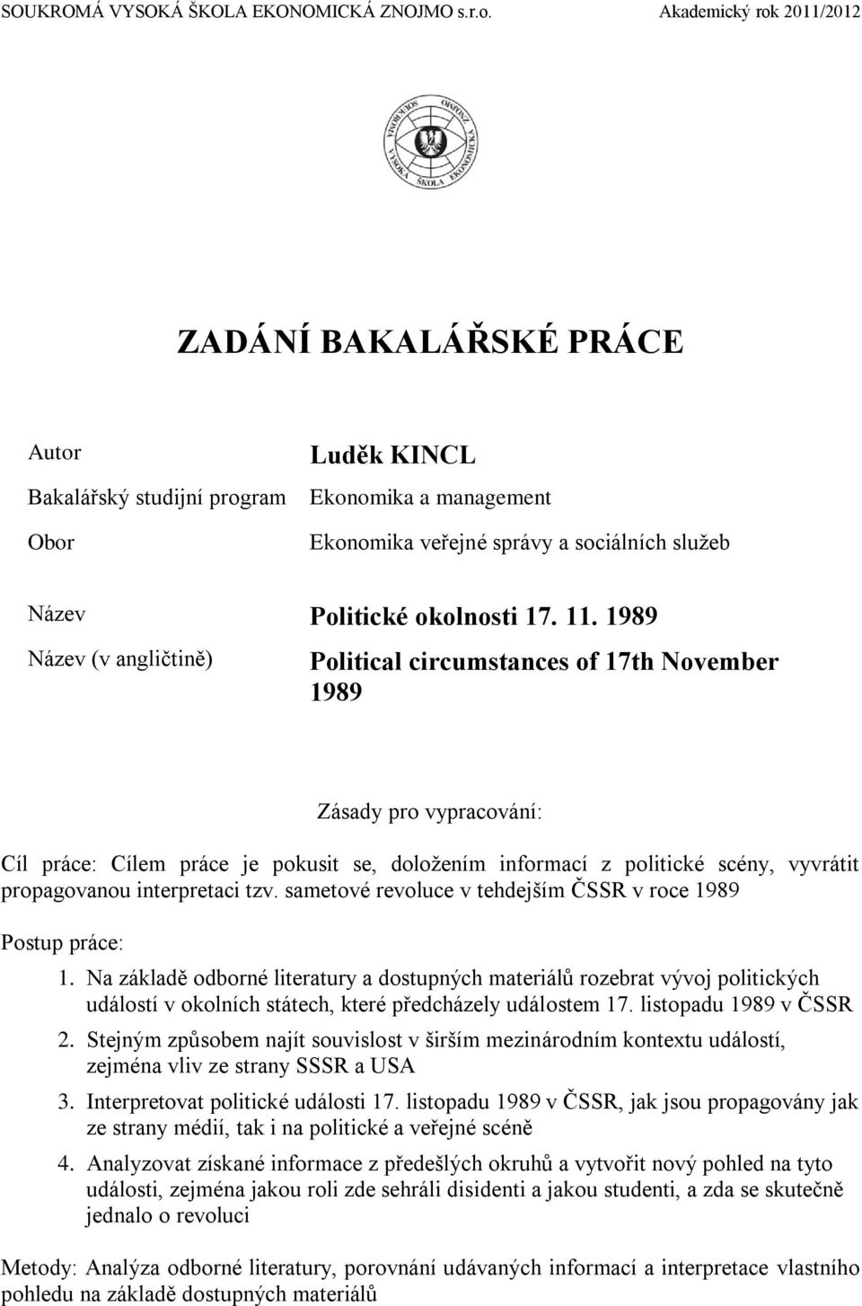 11. 1989 Název (v angličtině) Political circumstances of 17th November 1989 Zásady pro vypracování: Cíl práce: Cílem práce je pokusit se, doložením informací z politické scény, vyvrátit propagovanou