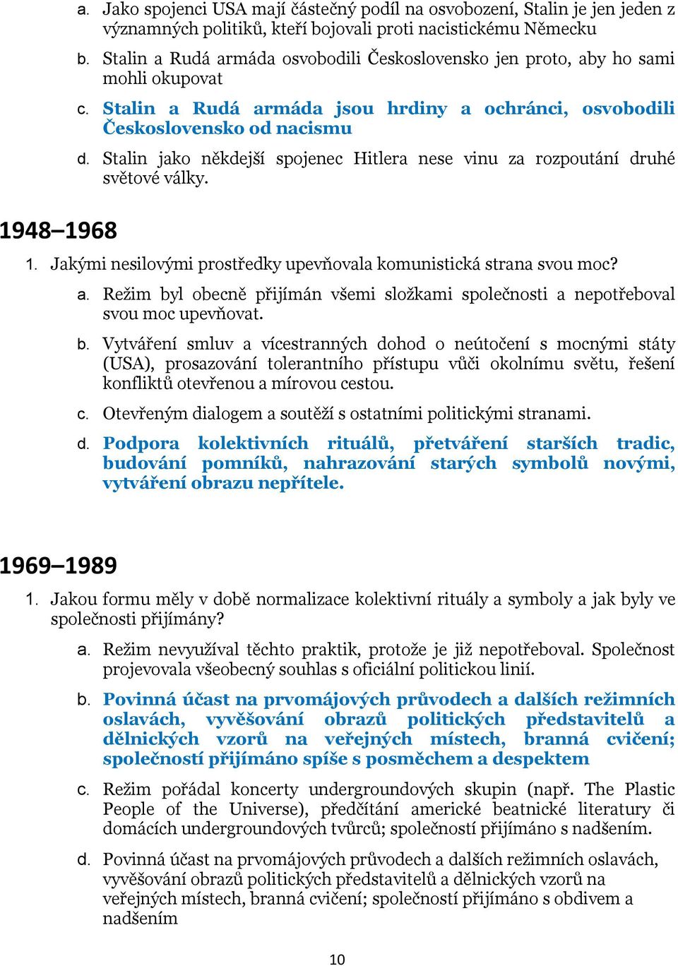 Stalin jako někdejší spojenec Hitlera nese vinu za rozpoutání druhé světové války. 1. Jakými nesilovými prostředky upevňovala komunistická strana svou moc? a.