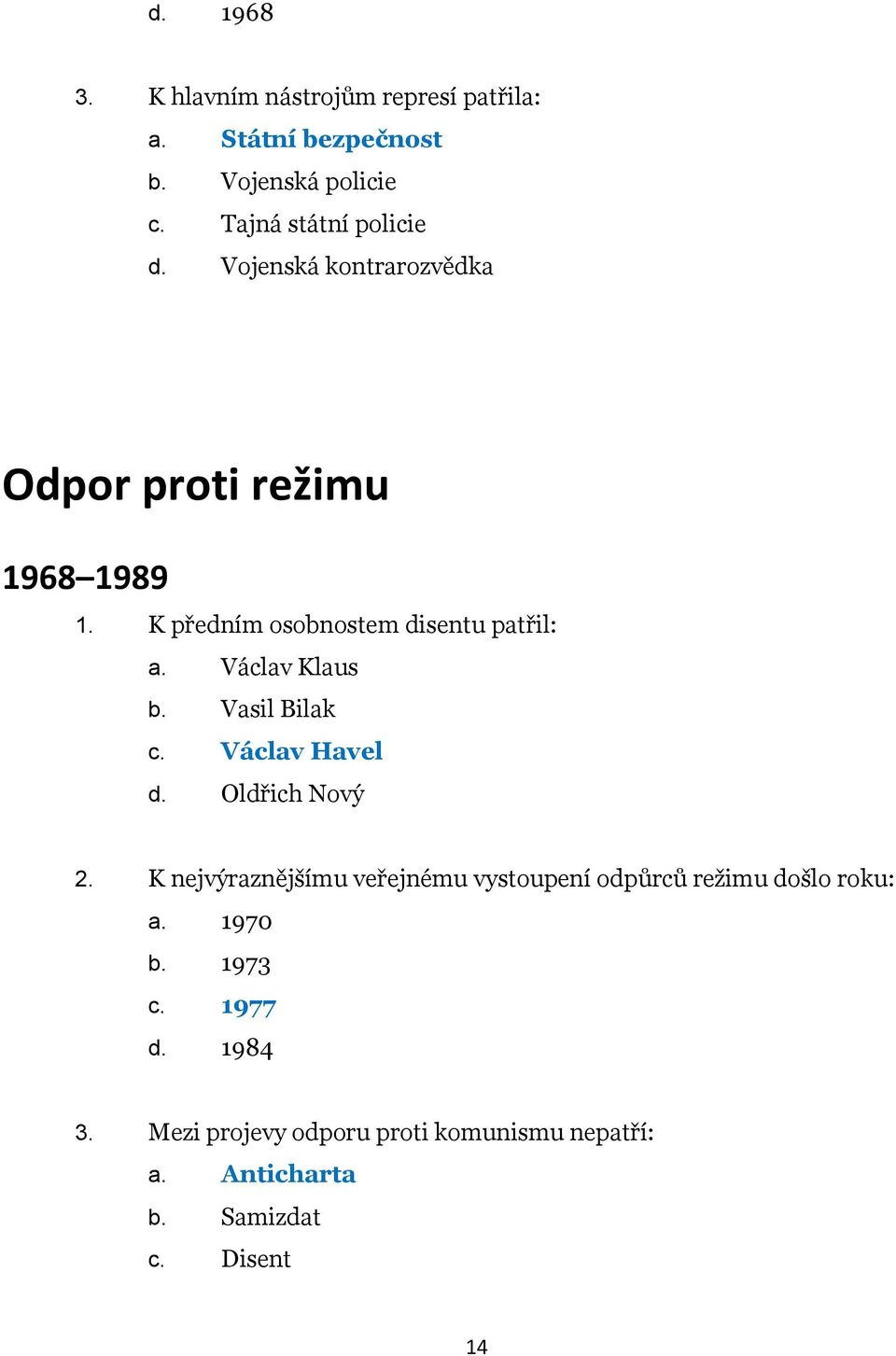 Vasil Bilak c. Václav Havel d. Oldřich Nový 2. K nejvýraznějšímu veřejnému vystoupení odpůrců režimu došlo roku: a.