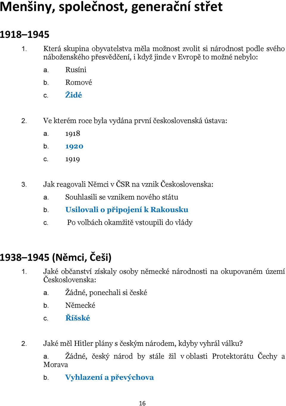 Usilovali o připojení k Rakousku c. Po volbách okamžitě vstoupili do vlády 1938 1945 (Němci, Češi) 1. Jaké občanství získaly osoby německé národnosti na okupovaném území Československa: a.