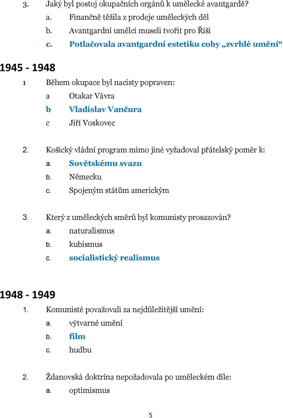 Košický vládní program mimo jiné vyžadoval přátelský poměr k: a. Sovětskému svazu b. Německu c. Spojeným státům americkým 3. Který z uměleckých směrů byl komunisty prosazován?