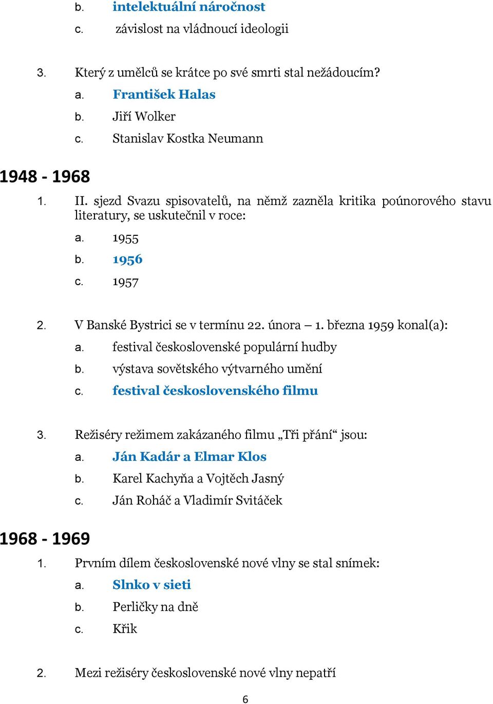 festival československé populární hudby b. výstava sovětského výtvarného umění c. festival československého filmu 3. Režiséry režimem zakázaného filmu Tři přání jsou: a. Ján Kadár a Elmar Klos b.