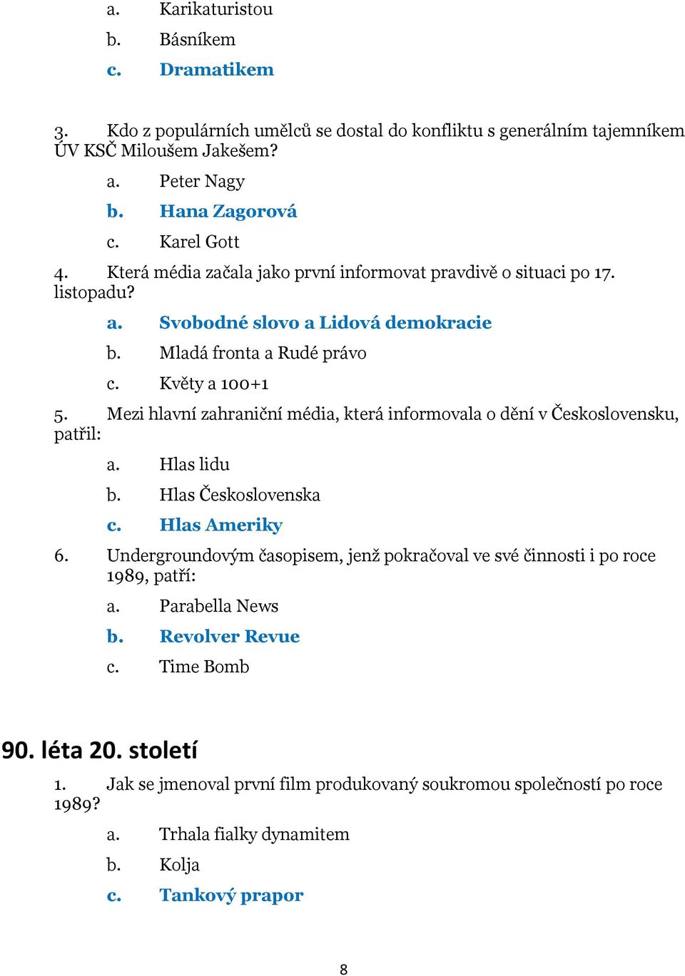 Mezi hlavní zahraniční média, která informovala o dění v Československu, patřil: a. Hlas lidu b. Hlas Československa c. Hlas Ameriky 6.