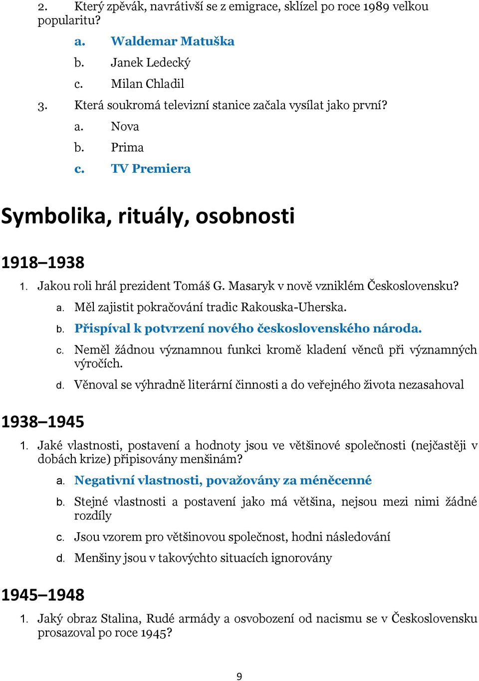 Měl zajistit pokračování tradic Rakouska-Uherska. b. Přispíval k potvrzení nového československého národa. c. Neměl žádnou významnou funkci kromě kladení věnců při významných výročích. d.