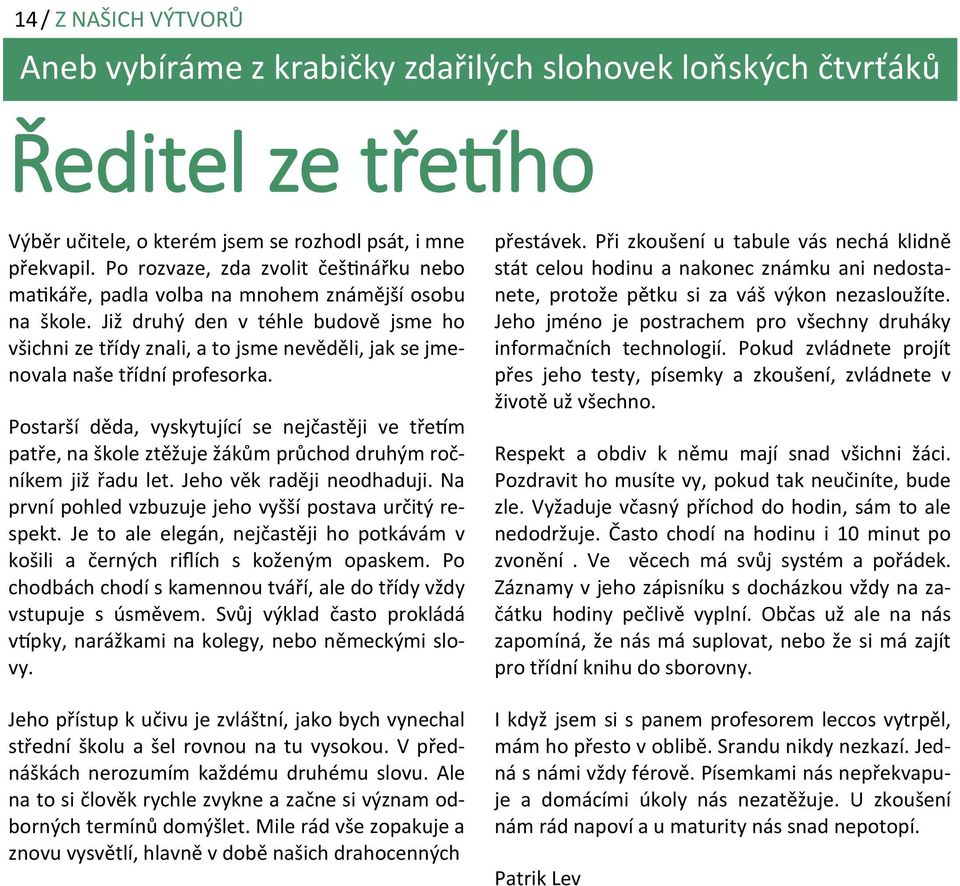 Již druhý den v téhle budově jsme ho všichni ze třídy znali, a to jsme nevěděli, jak se jmenovala naše třídní profesorka.