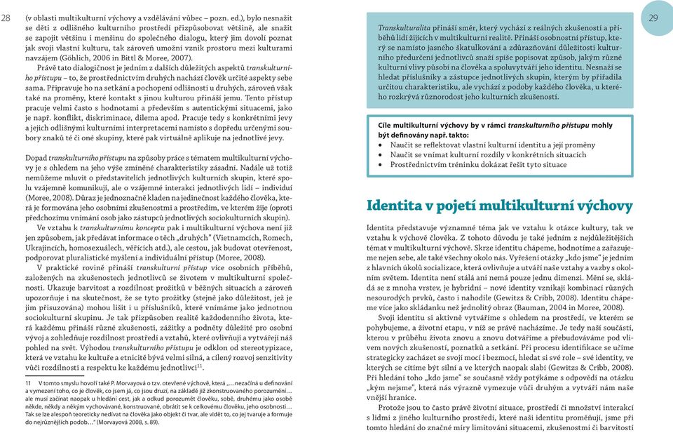 tak zároveň umožní vznik prostoru mezi kulturami navzájem (Göhlich, 2006 in Bittl & Moree, 2007).