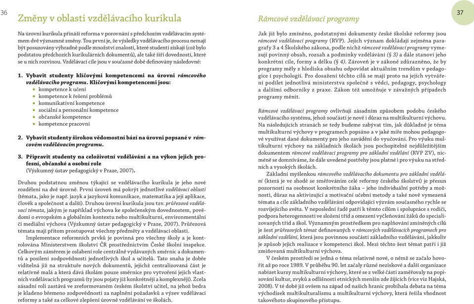 dovedností, které se u nich rozvinou. Vzdělávací cíle jsou v současné době definovány následovně: 1. Vybavit studenty klíčovými kompetencemi na úrovni rámcového vzdělávacího programu.