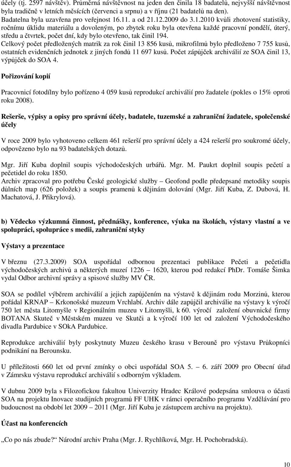 .11. a od 21.12.29 do 3.1.21 kvůli zhotovení statistiky, ročnímu úklidu materiálu a dovoleným, po zbytek roku byla otevřena každé pracovní pondělí, úterý, středu a čtvrtek, počet dní, kdy bylo otevřeno, tak činil 194.