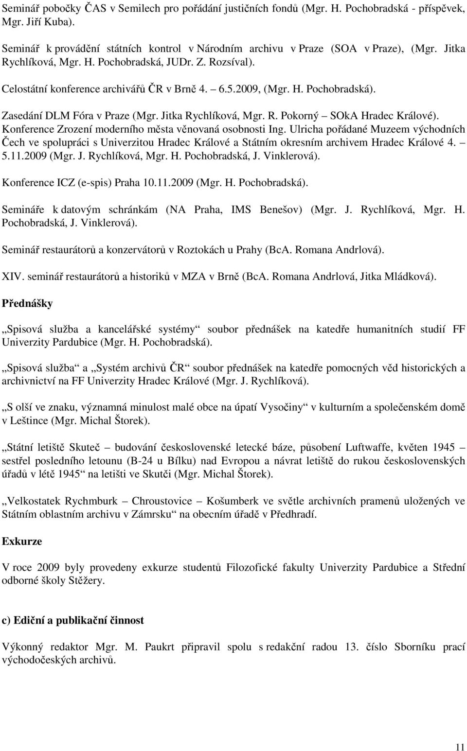 Konference Zrození moderního města věnovaná osobnosti Ing. Ulricha pořádané Muzeem východních Čech ve spolupráci s Univerzitou Hradec Králové a Státním okresním archivem Hradec Králové 4. 5.11.