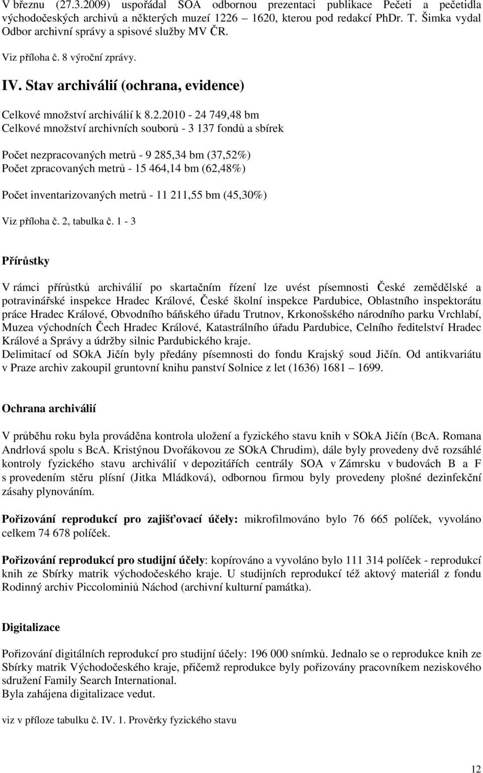 21-24 749,48 bm Celkové množství archivních souborů - 3 137 fondů a sbírek Počet nezpracovaných metrů - 9 285,34 bm (37,52%) Počet zpracovaných metrů - 15 464,14 bm (62,48%) Počet inventarizovaných