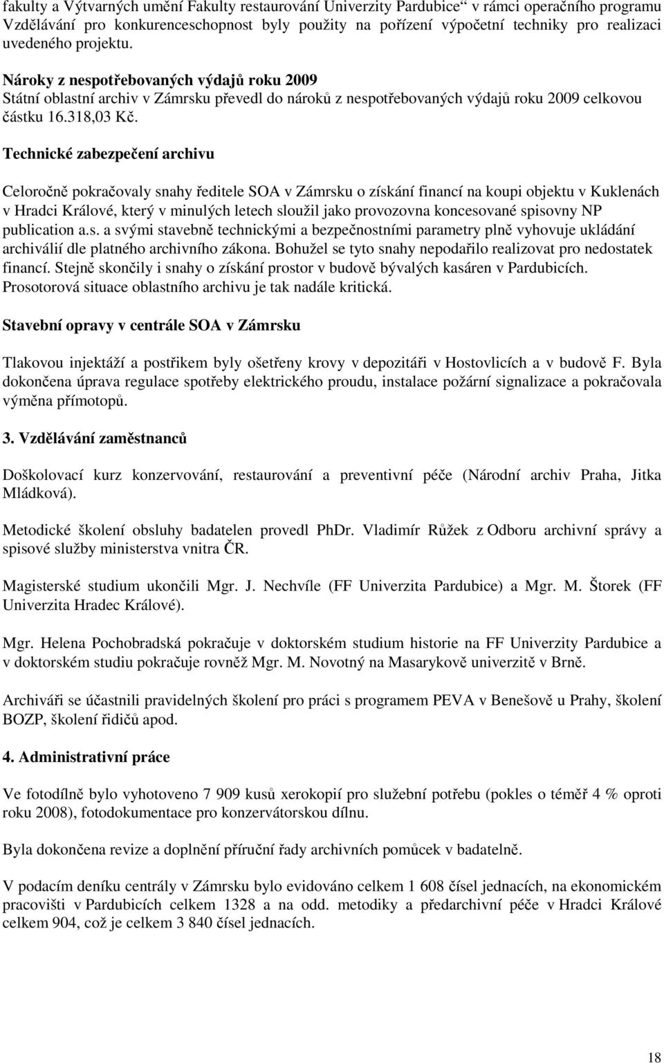 Technické zabezpečení archivu Celoročně pokračovaly snahy ředitele SOA v Zámrsku o získání financí na koupi objektu v Kuklenách v Hradci Králové, který v minulých letech sloužil jako provozovna