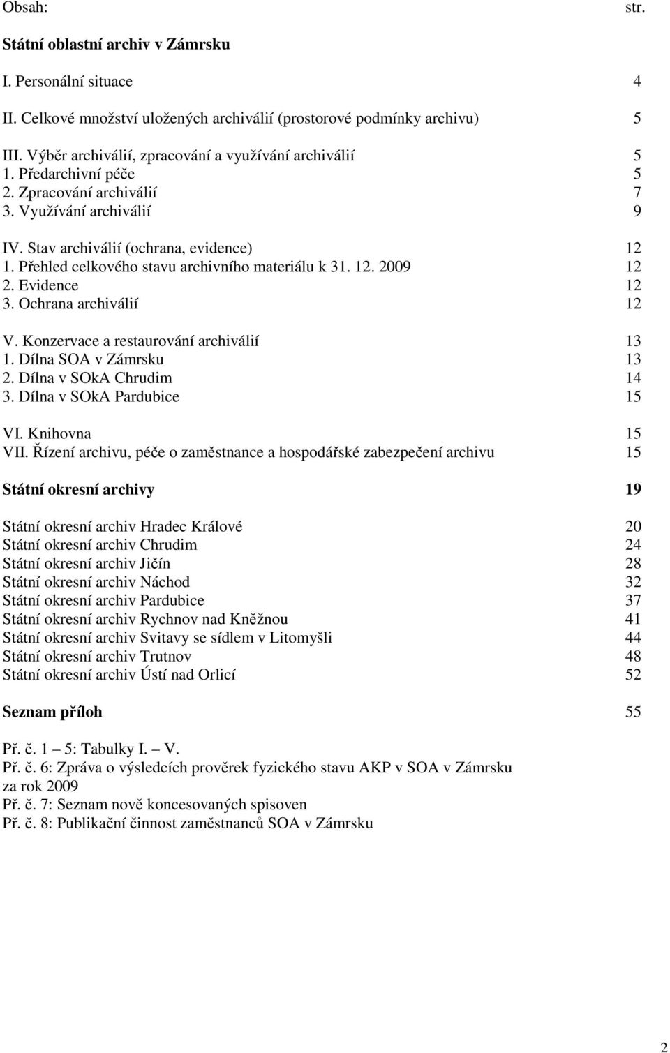 Přehled celkového stavu archivního materiálu k 31. 12. 29 12 2. Evidence 12 3. Ochrana archiválií 12 V. Konzervace a restaurování archiválií 13 1. Dílna SOA v Zámrsku 13 2. Dílna v SOkA Chrudim 14 3.