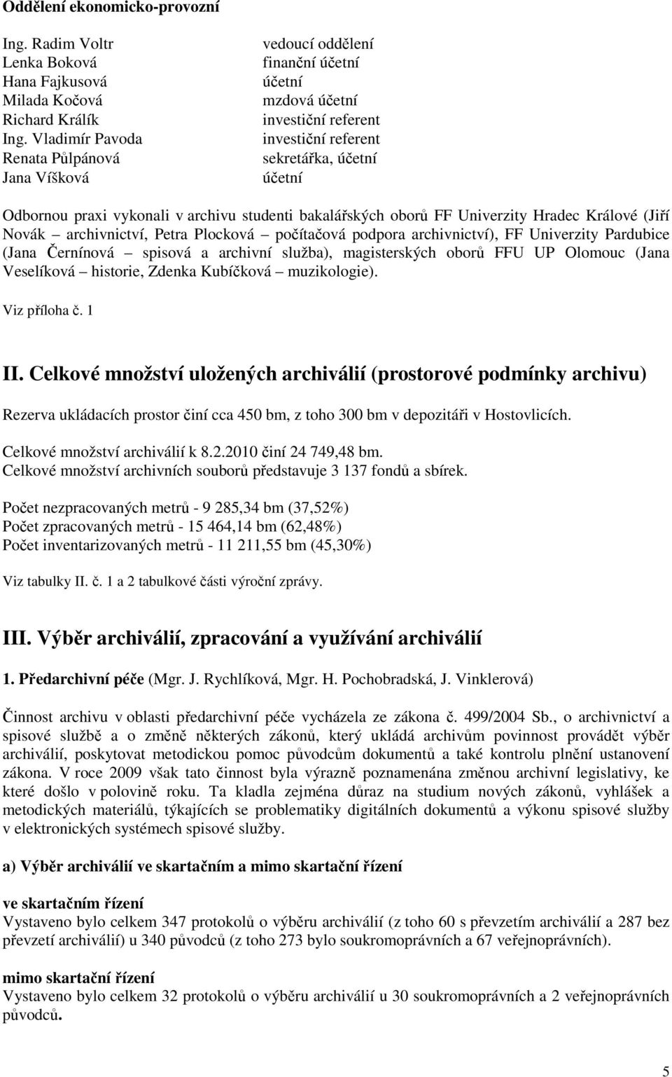 studenti bakalářských oborů FF Univerzity Hradec Králové (Jiří Novák archivnictví, Petra Plocková počítačová podpora archivnictví), FF Univerzity Pardubice (Jana Černínová spisová a archivní služba),