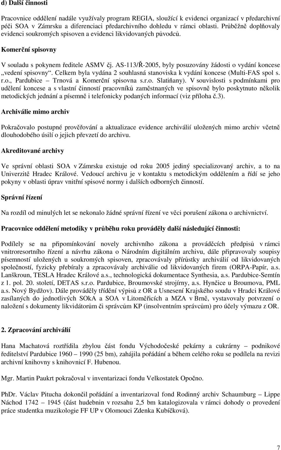 AS-113/Ř-25, byly posuzovány žádosti o vydání koncese vedení spisovny. Celkem byla vydána 2 souhlasná stanoviska k vydání koncese (Multi-FAS spol s. r.o., Pardubice Trnová a Komerční spisovna s.r.o. Slatiňany).