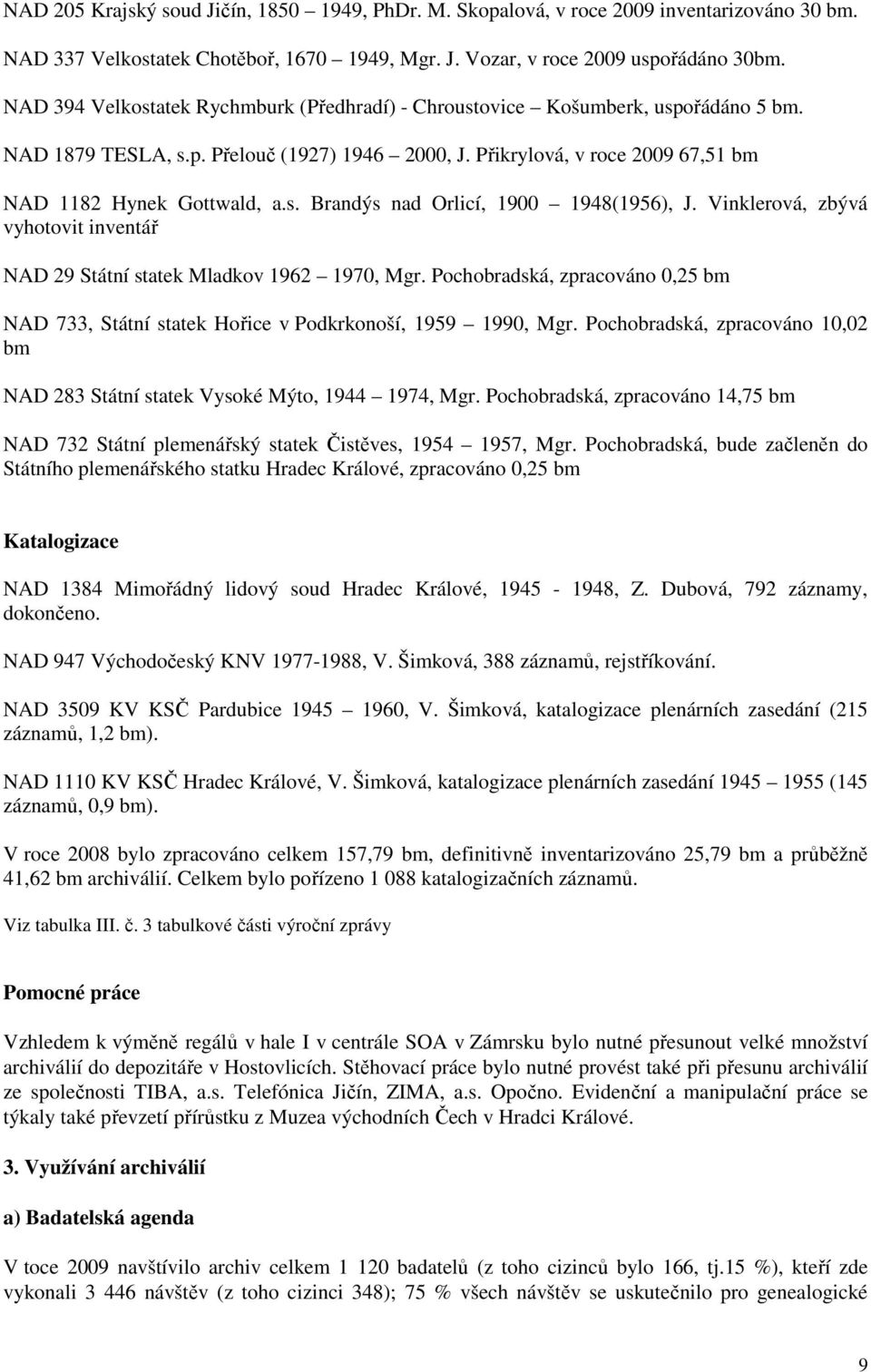 Vinklerová, zbývá vyhotovit inventář NAD 29 Státní statek Mladkov 1962 197, Mgr. Pochobradská, zpracováno,25 bm NAD 733, Státní statek Hořice v Podkrkonoší, 1959 199, Mgr.