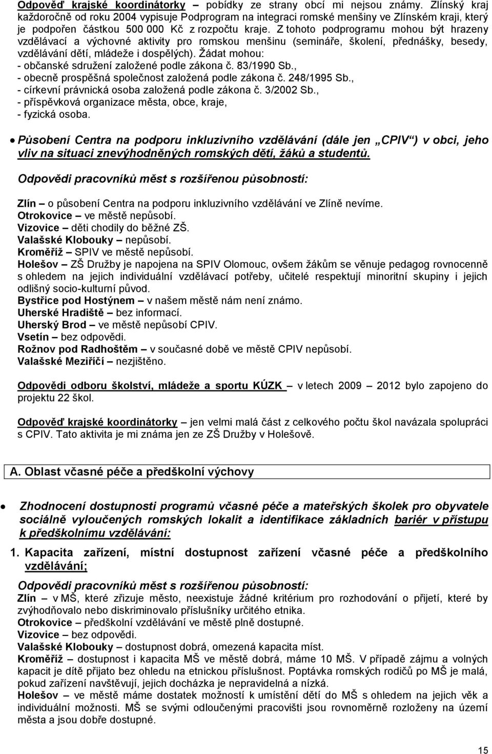 Z tohoto podprogramu mohou být hrazeny vzdělávací a výchovné aktivity pro romskou menšinu (semináře, školení, přednášky, besedy, vzdělávání dětí, mládeže i dospělých).