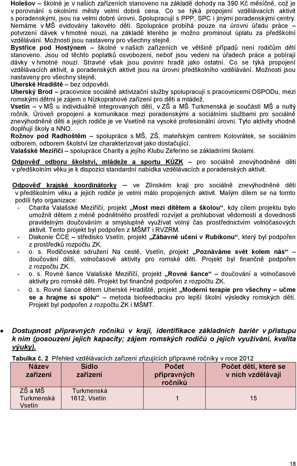 Spolupráce probíhá pouze na úrovni úřadu práce potvrzení dávek v hmotné nouzi, na základě kterého je možno prominout úplatu za předškolní vzdělávání. Možnosti jsou nastaveny pro všechny stejně.