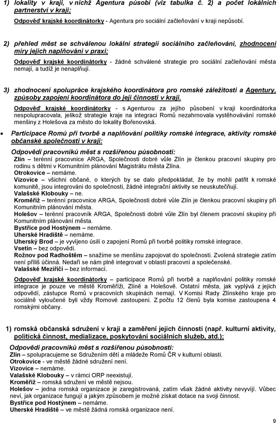 města nemají, a tudíž je nenaplňují. 3) zhodnocení spolupráce krajského koordinátora pro romské záležitosti a Agentury, způsoby zapojení koordinátora do její činnosti v kraji.