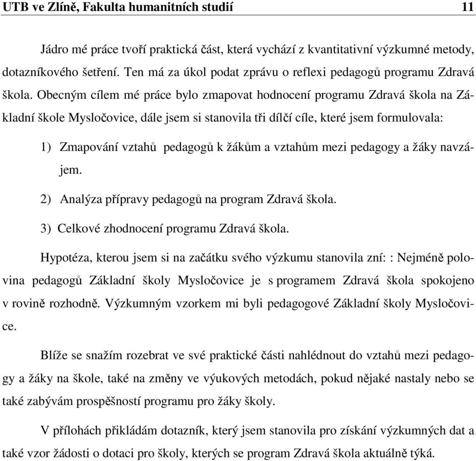 Obecným cílem mé práce bylo zmapovat hodnocení programu Zdravá škola na Základní škole Mysločovice, dále jsem si stanovila tři dílčí cíle, které jsem formulovala: 1) Zmapování vztahů pedagogů k žákům