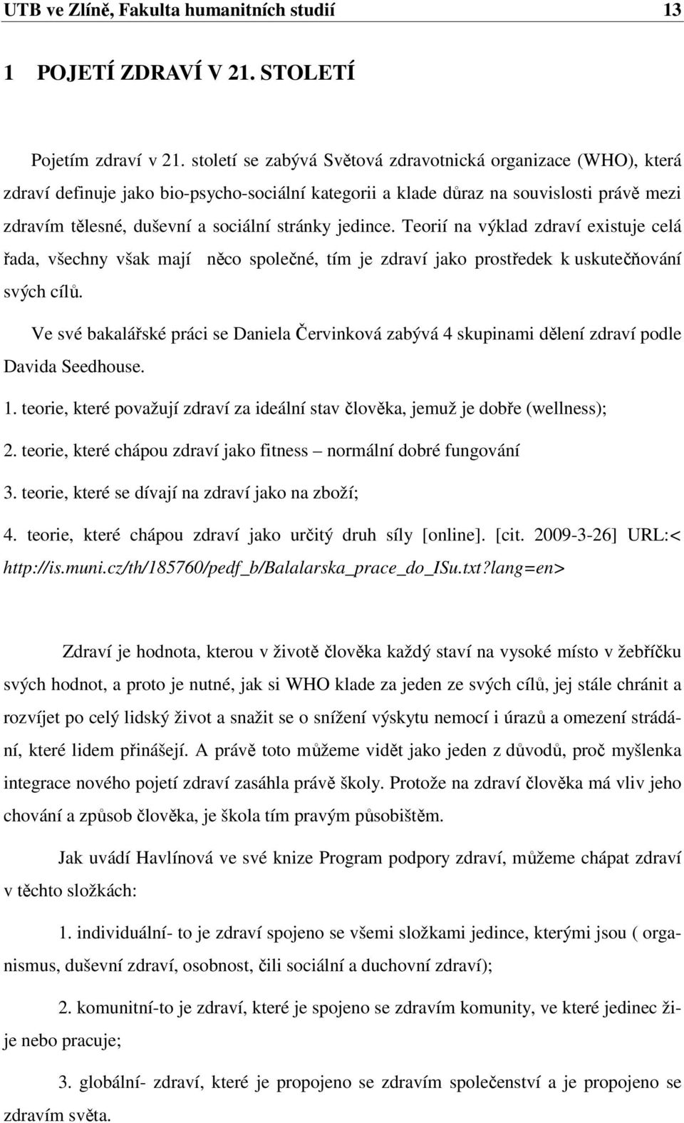 jedince. Teorií na výklad zdraví existuje celá řada, všechny však mají něco společné, tím je zdraví jako prostředek k uskutečňování svých cílů.