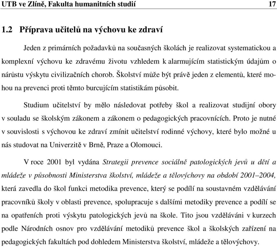 údajům o nárůstu výskytu civilizačních chorob. Školství může být právě jeden z elementů, které mohou na prevenci proti těmto burcujícím statistikám působit.