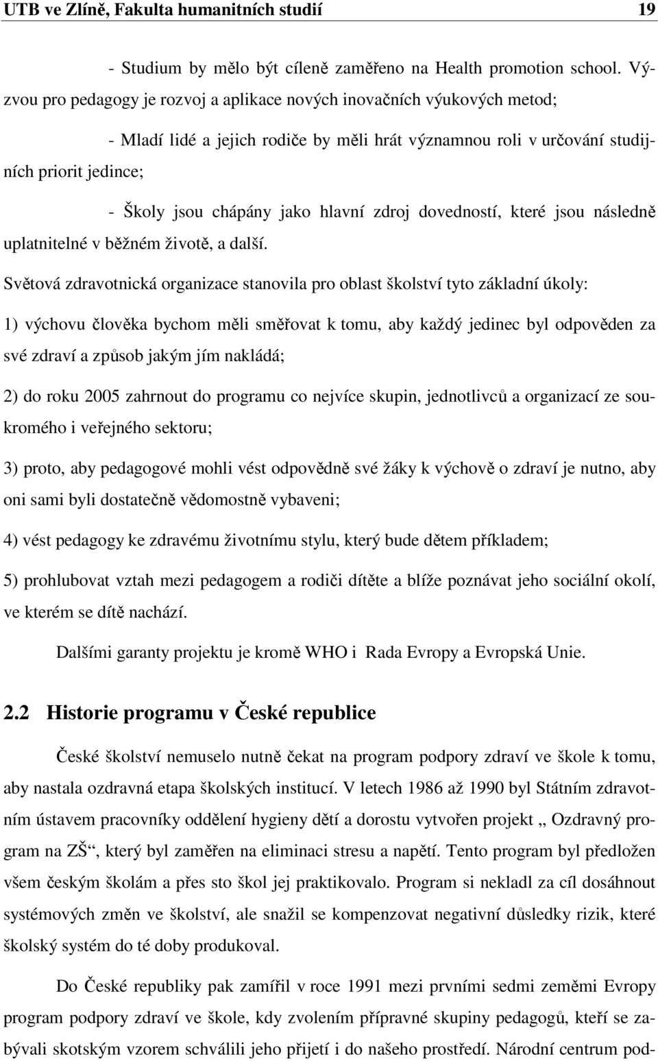 hlavní zdroj dovedností, které jsou následně uplatnitelné v běžném životě, a další.