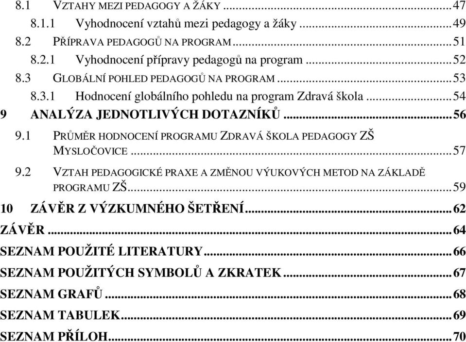 1 PRŮMĚR HODNOCENÍ PROGRAMU ZDRAVÁ ŠKOLA PEDAGOGY ZŠ MYSLOČOVICE... 57 9.2 VZTAH PEDAGOGICKÉ PRAXE A ZMĚNOU VÝUKOVÝCH METOD NA ZÁKLADĚ PROGRAMU ZŠ.