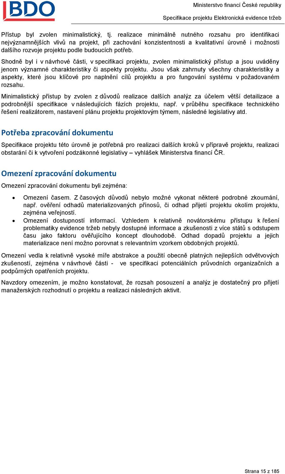 Shodně byl i v návrhové části, v specifikaci projektu, zvolen minimalistický přístup a jsou uváděny jenom významné charakteristiky či aspekty projektu.