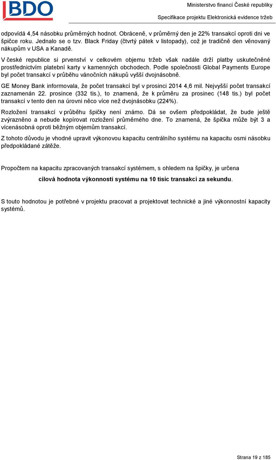 V české republice si prvenství v celkovém objemu tržeb však nadále drží platby uskutečněné prostřednictvím platební karty v kamenných obchodech.